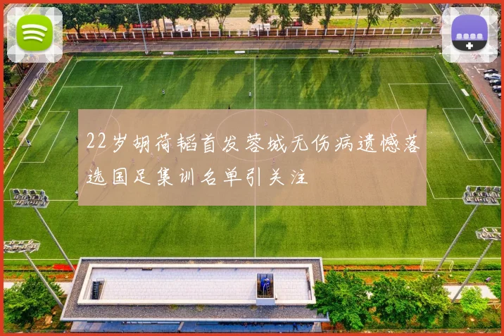 22岁胡荷韬首发蓉城无伤病遗憾落选国足集训名单引关注